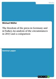 The freedom of the press in Germany and in Turkey. An analysis of the circumstances in 2013 and a comparison