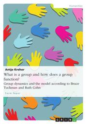 What is a group and how does a group function? Group dynamics and the model according to Bruce Tuckman and Ruth Cohn