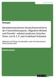 Identitätsorientierter Deutschunterricht in der Unterrichtssequenz Migration: Heimat und Fremde anhand moderner lyrischer Texte von K. I. Z. und Godehard Schramm