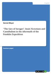The Lies of Savages. Inuit, Victorians and Cannibalism in the Aftermath of the Franklin Expedition