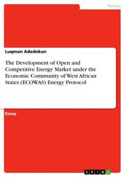 The Development of Open and Competitive Energy Market under the Economic Community of West African States (ECOWAS) Energy Protocol