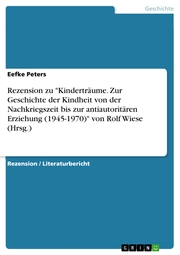 Rezension zu 'Kinderträume. Zur Geschichte der Kindheit von der Nachkriegszeit bis zur antiautoritären Erziehung (1945-1970)' von Rolf Wiese (Hrsg.)