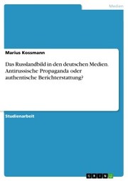 Das Russlandbild in den deutschen Medien. Antirussische Propaganda oder authentische Berichterstattung? - Cover