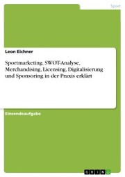Sportmarketing. SWOT-Analyse, Merchandising, Licensing, Digitalisierung und Sponsoring in der Praxis erklärt