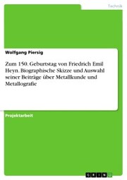 Zum 150. Geburtstag von Friedrich Emil Heyn. Biographische Skizze und Auswahl seiner Beiträge über Metallkunde und Metallografie - Cover