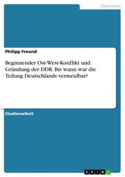 Beginnender Ost-West-Konflikt und Gründung der DDR. Bis wann war die Teilung Deutschlands vermeidbar? - Cover