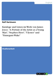 Kataloge und Listen im Werk von James Joyce. 'A Portrait of the Artist as a Young Man','Stephen Hero','Ulysses' und 'Finnegans Wake'