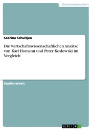 Die wirtschaftswissenschaftlichen Ansätze von Karl Homann und Peter Koslowski im Vergleich - Cover