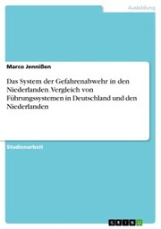 Das System der Gefahrenabwehr in den Niederlanden. Vergleich von Führungssystemen in Deutschland und den Niederlanden