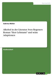 Alkohol in der Literatur. Sven Regeners Roman 'Herr Lehmann' und seine Adaptionen - Cover
