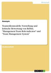 Teamrollenmodelle. Vorstellung und kritische Bewertung von Belbin,'Management Team Role-indicator' und 'Team Management System'
