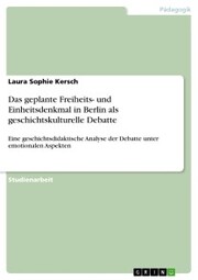 Das geplante Freiheits- und Einheitsdenkmal in Berlin als geschichtskulturelle Debatte - Cover