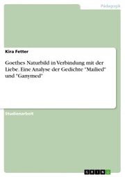 Goethes Naturbild in Verbindung mit der Liebe. Eine Analyse der Gedichte 'Mailied' und 'Ganymed' - Cover