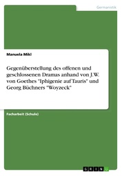 Gegenüberstellung des offenen und geschlossenen Dramas anhand von J.W. von Goethes 'Iphigenie auf Tauris' und Georg Büchners 'Woyzeck'