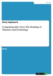 Computing After Lives. The Bonding of Thanatos and Technology
