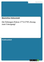 Die Teilungen Polens 1772-1795. Zwang zum Untergang?