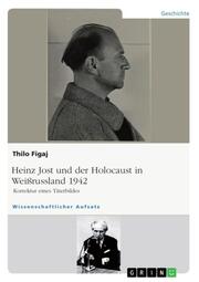 Heinz Jost und der Holocaust in Weißrussland 1942. Korrektur eines Täterbildes