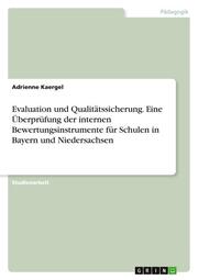 Evaluation und Qualitätssicherung. Eine Überprüfung der internen Bewertungsinstrumente für Schulen in Bayern und Niedersachsen