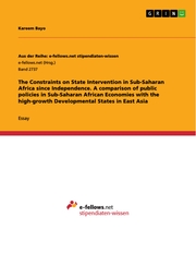 The Constraints on State Intervention in Sub-Saharan Africa since Independence. A comparison of public policies in Sub-Saharan African Economies with the high-growth Developmental States in East Asia