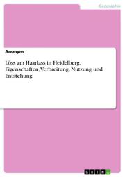 Löss am Haarlass in Heidelberg. Eigenschaften, Verbreitung, Nutzung und Entstehung