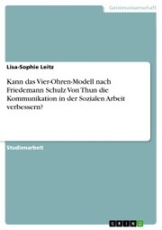 Kann das Vier-Ohren-Modell nach Friedemann Schulz Von Thun die Kommunikation in der Sozialen Arbeit verbessern? - Cover