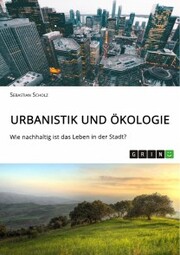 Urbanistik und Ökologie. Wie nachhaltig ist das Leben in der Stadt?