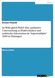 Ist Wahl gleich Wahl? Eine qualitative Untersuchung zu Wahlverhalten und politischer Information im 'Superwahljahr' 2009 in Thüringen