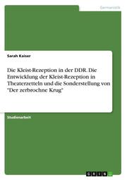 Die Kleist-Rezeption in der DDR. Die Entwicklung der Kleist-Rezeption in Theaterzetteln und die Sonderstellung von 'Der zerbrochne Krug'
