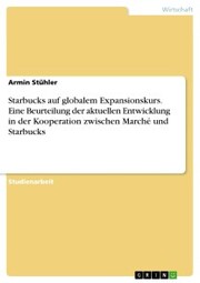 Starbucks auf globalem Expansionskurs. Eine Beurteilung der aktuellen Entwicklung in der Kooperation zwischen Marché und Starbucks - Cover