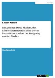 Die Arbeiten David Morleys, der Domestizierungsansatz und dessen Potential zur Analyse der Aneignung mobiler Medien