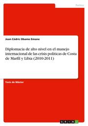 Diplomacia de alto nivel en el manejo internacional de las crisis políticas de Costa de Marfil y Libia (2010-2011)