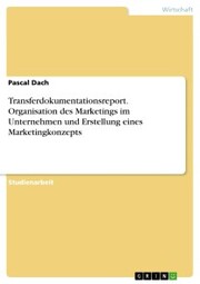 Transferdokumentationsreport. Organisation des Marketings im Unternehmen und Erstellung eines Marketingkonzepts