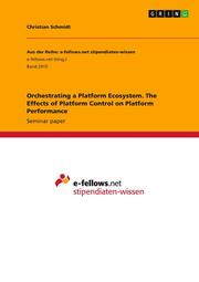 Orchestrating a Platform Ecosystem. The Effects of Platform Control on Platform
