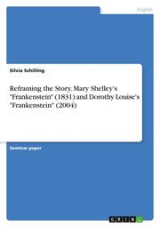 Reframing the Story. Mary Shelley's 'Frankenstein' (1831) and Dorothy Louise's 'Frankenstein' (2004) - Cover