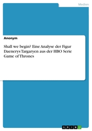 Shall we begin? Eine Analyse der Figur Daenerys Targaryen aus der HBO Serie Game of Thrones