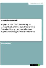 Migration und Diskriminierung in Deutschland. Analyse der strukturellen Benachteiligung von Menschen mit Migrationshintergrund im Berufsleben