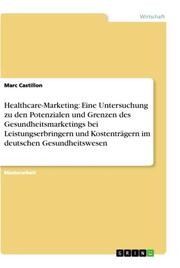 Healthcare-Marketing: Eine Untersuchung zu den Potenzialen und Grenzen des Gesundheitsmarketings bei Leistungserbringern und Kostenträgern im deutschen Gesundheitswesen - Cover
