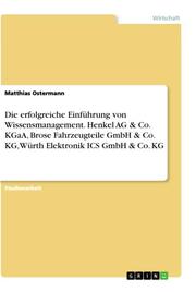 Die erfolgreiche Einführung von Wissensmanagement. Henkel AG & Co. KGaA, Brose Fahrzeugteile GmbH & Co. KG, Würth Elektronik ICS GmbH & Co. KG