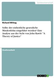 Sollte der einheitliche gesetzliche Mindestlohn eingeführt werden? Eine Analyse aus der Sicht von John Rawls' 'A Theory of Justice'