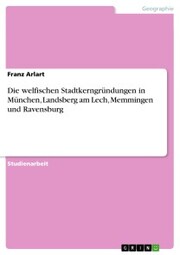 Die welfischen Stadtkerngründungen in München, Landsberg am Lech, Memmingen und Ravensburg - Cover