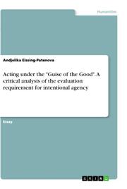 Acting under the 'Guise of the Good'. A critical analysis of the evaluation requirement for intentional agency