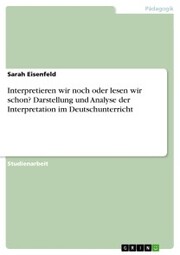 Interpretieren wir noch oder lesen wir schon? Darstellung und Analyse der Interpretation im Deutschunterricht - Cover