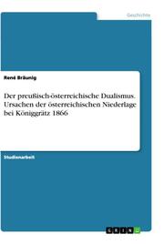Der preußisch-österreichische Dualismus. Ursachen der österreichischen Niederlage bei Königgrätz 1866