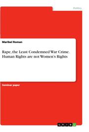 Rape, the Least Condemned War Crime. Human Rights are not Womens Rights