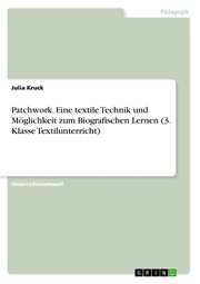 Patchwork. Eine textile Technik und Möglichkeit zum Biografischen Lernen (3. Klasse Textilunterricht)