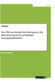 Die FIFA im Strudel der Korruption. Ein Reformversuch als nachhaltige Lösungsmaßnahme?