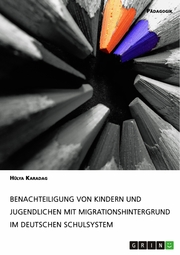Benachteiligung von Kindern und Jugendlichen mit Migrationshintergrund im deutschen Schulsystem