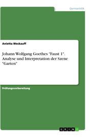 Johann Wolfgang Goethes 'Faust 1'. Analyse und Interpretation der Szene 'Garten'