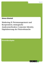 Marketing II. Preismanagement und Kooperation, strategische Analysemethoden, Corporate Identity, Digitalisierung der Fitnessbranche