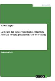 Aspekte der deutschen Rechtschreibung und die neuere graphematische Forschung